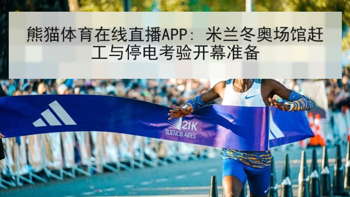 熊猫体育在线直播APP: 米兰冬奥场馆赶工与停电考验开幕准备 熊猫体育在线直播APP: 米兰冬奥场馆赶工与停电考验开幕准备