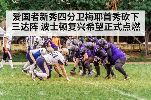 爱国者新秀四分卫梅耶首秀砍下三达阵 波士顿复兴希望正式点燃
