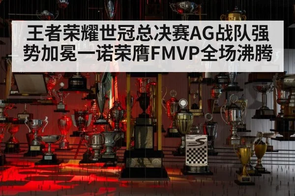 王者荣耀世冠总决赛AG战队强势加冕一诺荣膺FMVP全场沸腾